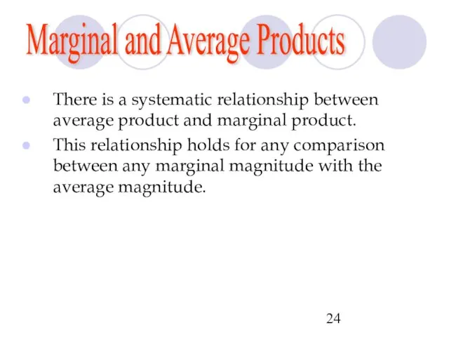 Marginal and Average Products There is a systematic relationship between