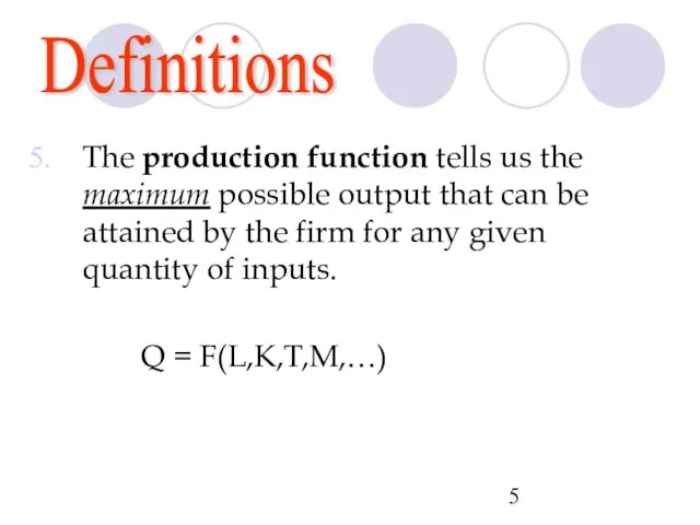 Definitions The production function tells us the maximum possible output