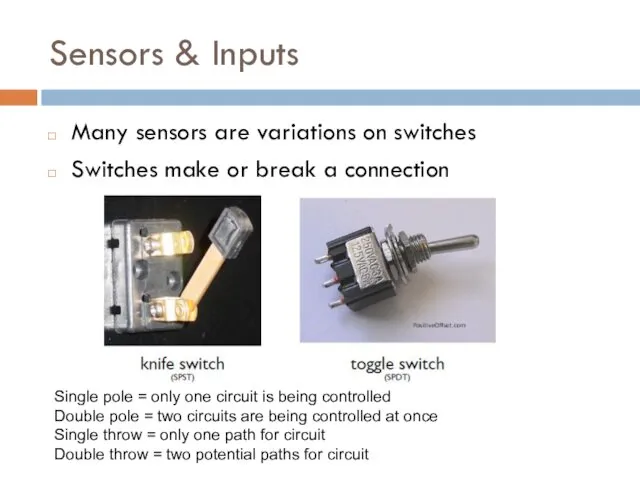 Sensors & Inputs Many sensors are variations on switches Switches