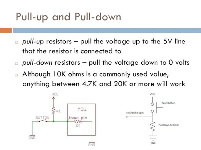 Pull-up and Pull-down pull-up resistors – pull the voltage up