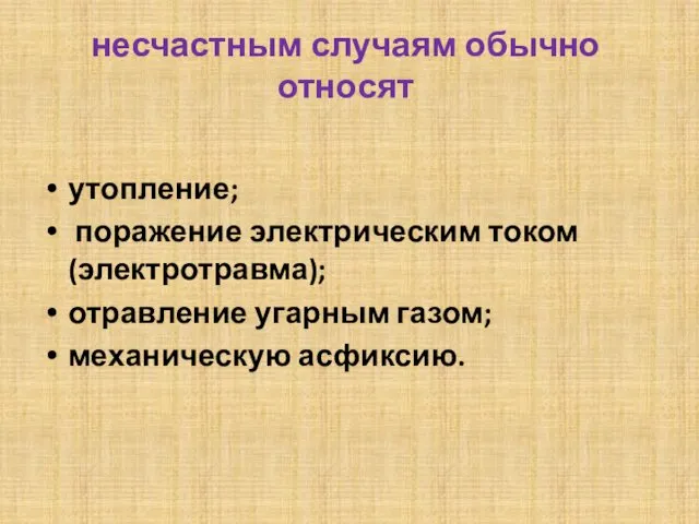 несчастным случаям обычно относят утопление; поражение электрическим током (электротравма); отравление угарным газом; механическую асфиксию.