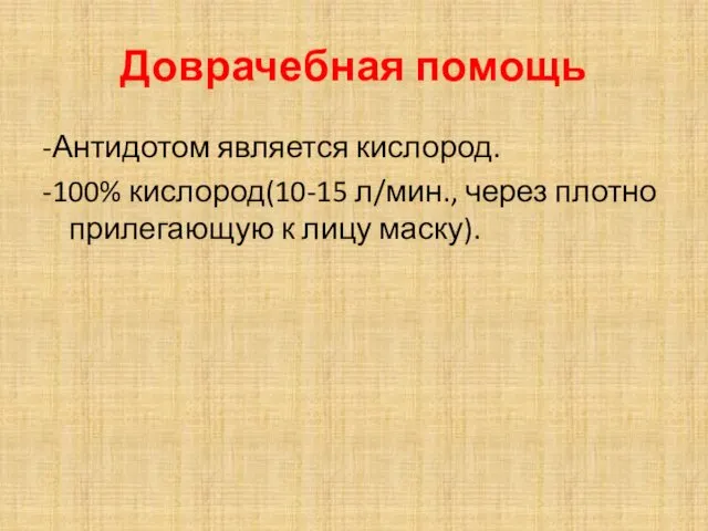 Доврачебная помощь -Антидотом является кислород. -100% кислород(10-15 л/мин., через плотно прилегающую к лицу маску).