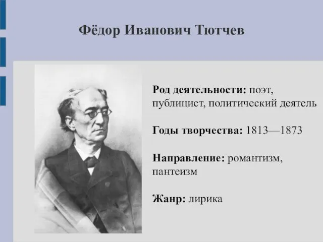 Фёдор Иванович Тютчев Род деятельности: поэт, публицист, политический деятель Годы творчества: 1813—1873 Направление: