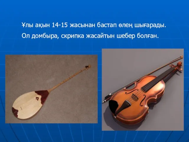 Ұлы ақын 14-15 жасынан бастап өлең шығарады. Ол домбыра, скрипка жасайтын шебер болған.