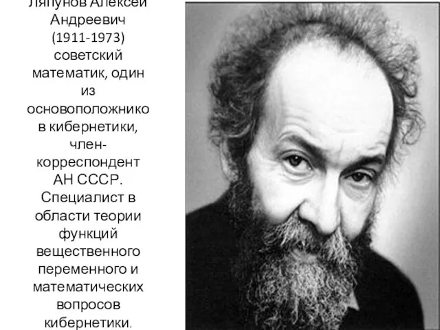Ляпунов Алексей Андреевич (1911-1973) советский математик, один из основоположников кибернетики,