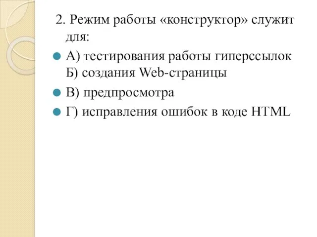 2. Режим работы «конструктор» служит для: А) тестирования работы гиперссылок