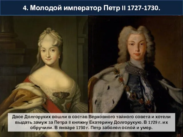 4. Молодой император Петр II 1727-1730. Двое Долгоруких вошли в состав Верховного тайного
