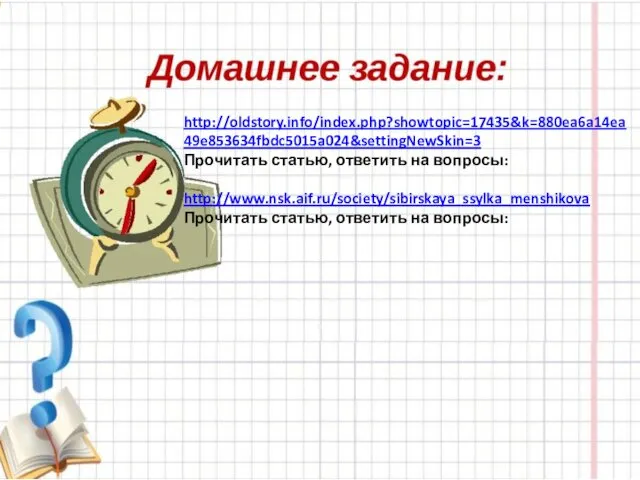 http://oldstory.info/index.php?showtopic=17435&k=880ea6a14ea49e853634fbdc5015a024&settingNewSkin=3 Прочитать статью, ответить на вопросы: http://www.nsk.aif.ru/society/sibirskaya_ssylka_menshikova Прочитать статью, ответить на вопросы: