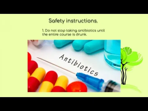 Safety instructions. 1. Do not stop taking antibiotics until the entire course is drunk.