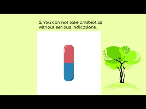 2. You can not take antibiotics without serious indications.