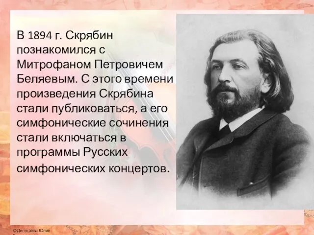 В 1894 г. Скрябин познакомился с Митрофаном Петровичем Беляевым. С