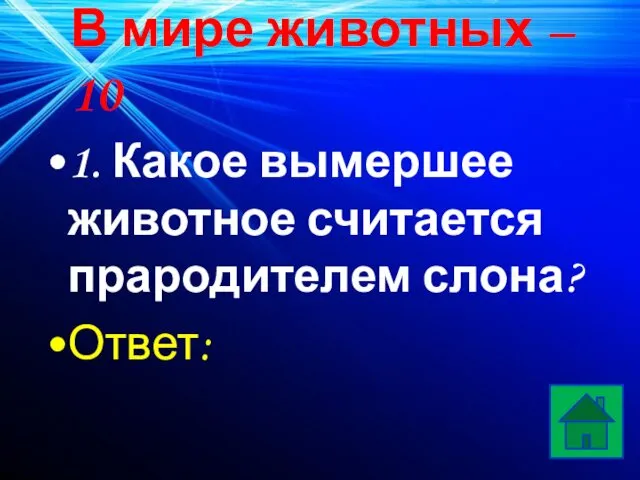 В мире животных – 10 1. Какое вымершее животное считается прародителем слона? Ответ: