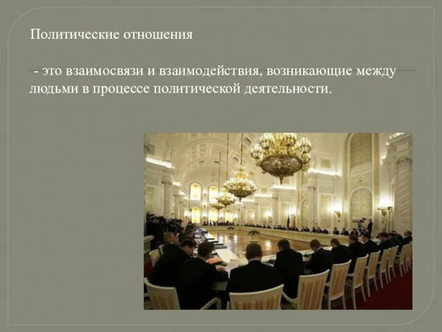 - это взаимосвязи и взаимодействия, возникающие между людьми в процессе политической деятельности. Политические отношения