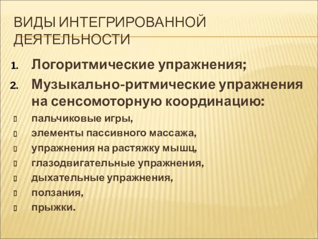 ВИДЫ ИНТЕГРИРОВАННОЙ ДЕЯТЕЛЬНОСТИ Логоритмические упражнения; Музыкально-ритмические упражнения на сенсомоторную координацию: