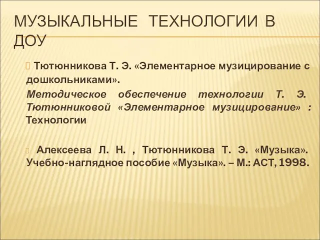 МУЗЫКАЛЬНЫЕ ТЕХНОЛОГИИ В ДОУ Тютюнникова Т. Э. «Элементарное музицирование с