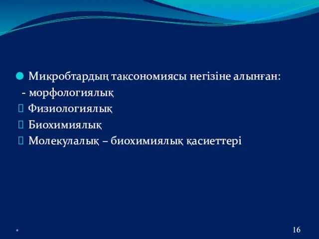 Микробтардың таксономиясы негізіне алынған: - морфологиялық Физиологиялық Биохимиялық Молекулалық – биохимиялық қасиеттері *