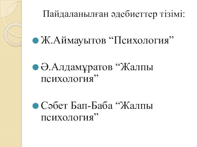 Пайдаланылған әдебиеттер тізімі: Ж.Аймауытов “Психология” Ә.Алдамұратов “Жалпы психология” Сәбет Бап-Баба “Жалпы психология”