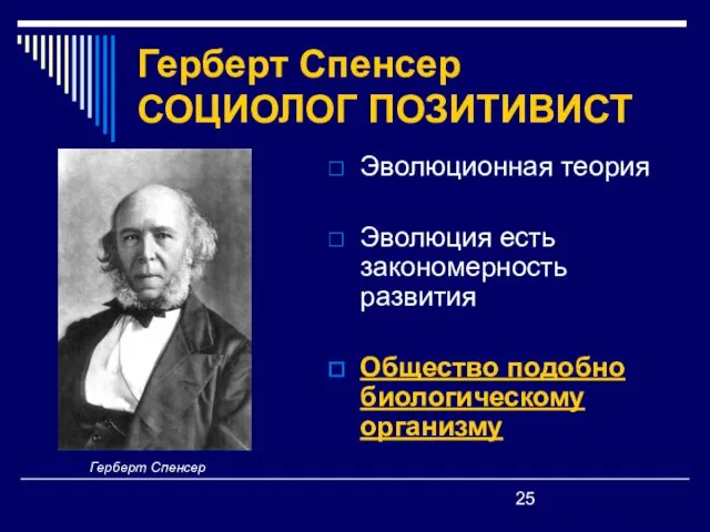 Герберт Спенсер СОЦИОЛОГ ПОЗИТИВИСТ Эволюционная теория Эволюция есть закономерность развития Общество подобно биологическому организму Герберт Спенсер