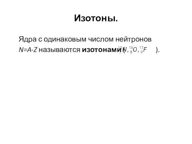 Изотоны. Ядра с одинаковым числом нейтронов N=A-Z называются изотонами ( ).