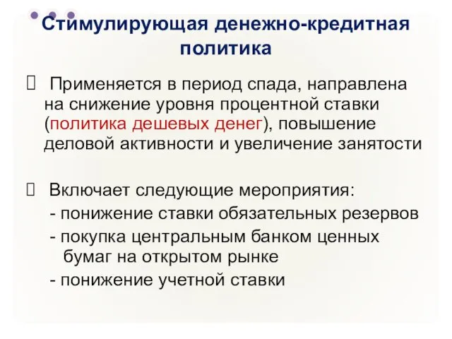 Стимулирующая денежно-кредитная политика Применяется в период спада, направлена на снижение