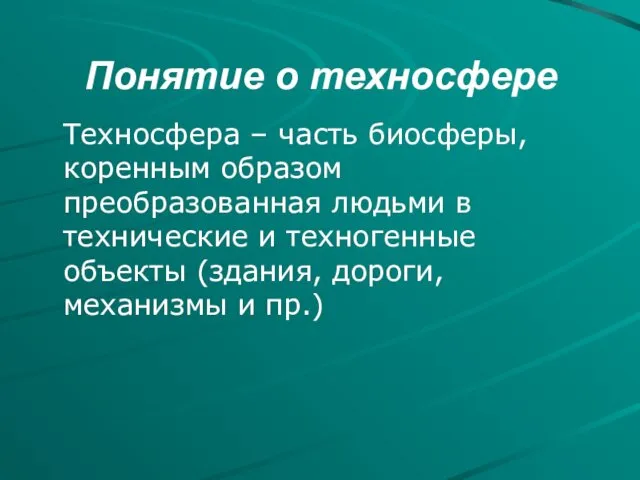 Понятие о техносфере Техносфера – часть биосферы, коренным образом преобразованная