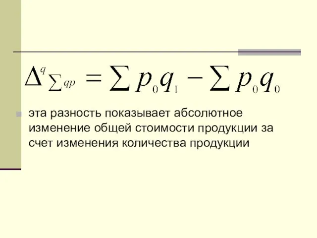 эта разность показывает абсолютное изменение общей стоимости продукции за счет изменения количества продукции