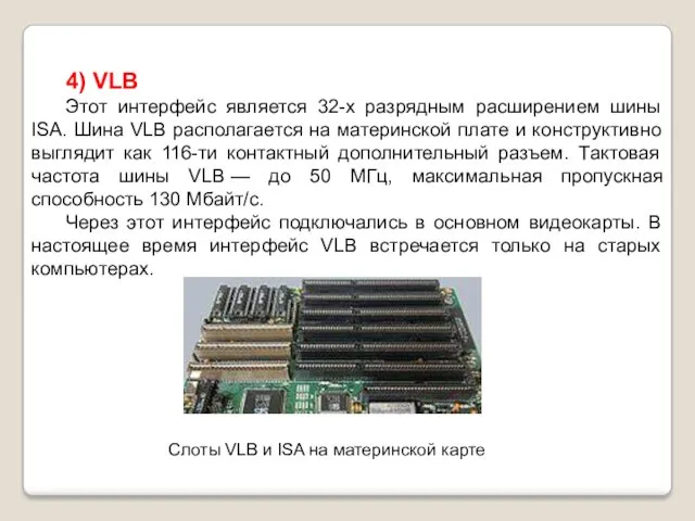 4) VLB Этот интерфейс является 32-х разрядным расширением шины ISA. Шина VLB располагается