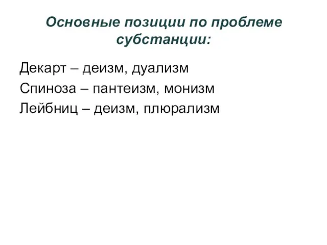 Основные позиции по проблеме субстанции: Декарт – деизм, дуализм Спиноза