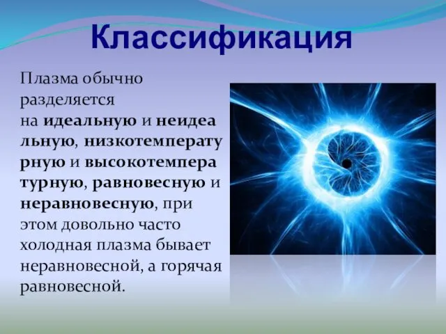 Классификация Плазма обычно разделяется на идеальную и неидеальную, низкотемпературную и