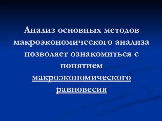 Анализ основных методов макроэкономического анализа позволяет ознакомиться с понятием макроэкономического равновесия