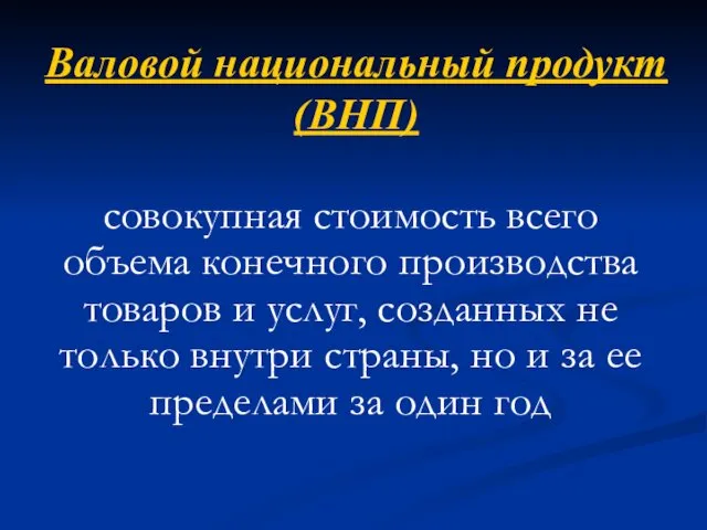 Валовой национальный продукт (ВНП) совокупная стоимость всего объема конечного производства