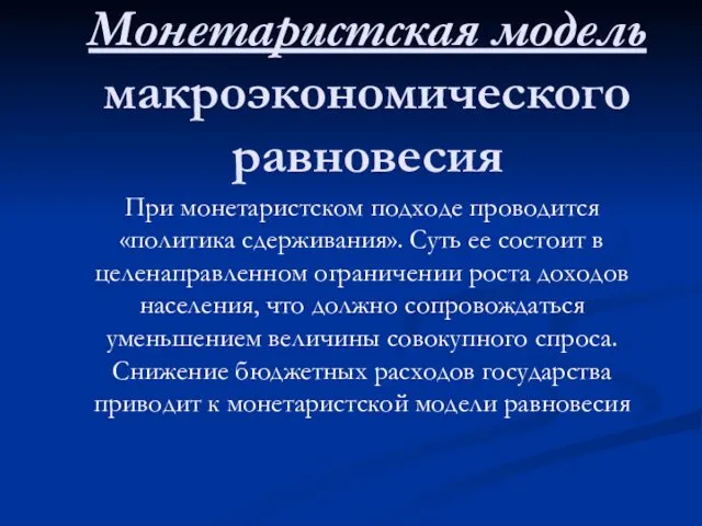 Монетаристская модель макроэкономического равновесия При монетаристском подходе проводится «политика сдерживания».