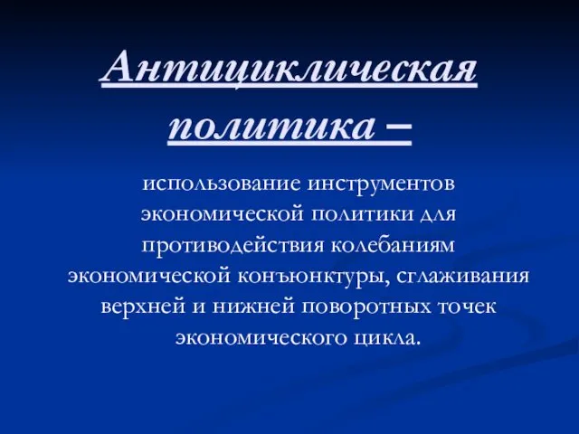 Антициклическая политика – использование инструментов экономической политики для противодействия колебаниям