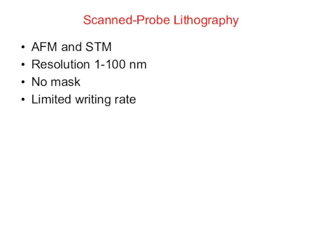 Scanned-Probe Lithography AFM and STM Resolution 1-100 nm No mask Limited writing rate