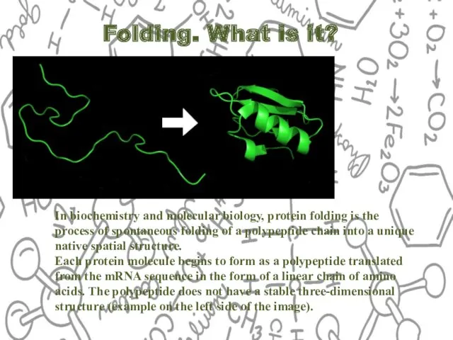Folding. What is it? In biochemistry and molecular biology, protein folding is the