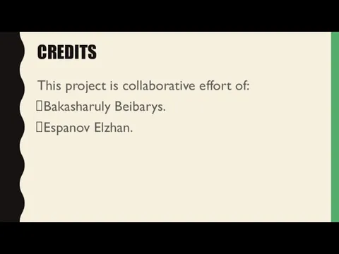 CREDITS This project is collaborative effort of: Bakasharuly Beibarys. Espanov Elzhan.