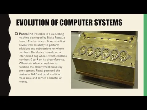 EVOLUTION OF COMPUTER SYSTEMS Pascaline-Pascaline is a calculating machine developed