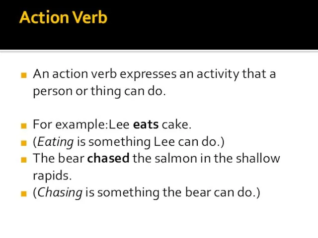 Action Verb An action verb expresses an activity that a