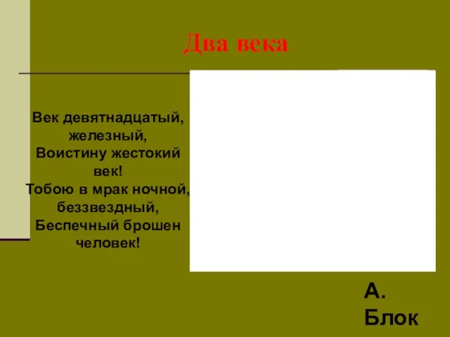 Два века А.Блок Век девятнадцатый, железный, Воистину жестокий век! Тобою