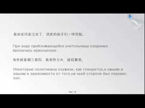 При виде приближающейся учительницы озорники бросились врассыпную . 有些政客朝三暮四，看谁势力大，就投靠谁。 Некоторые