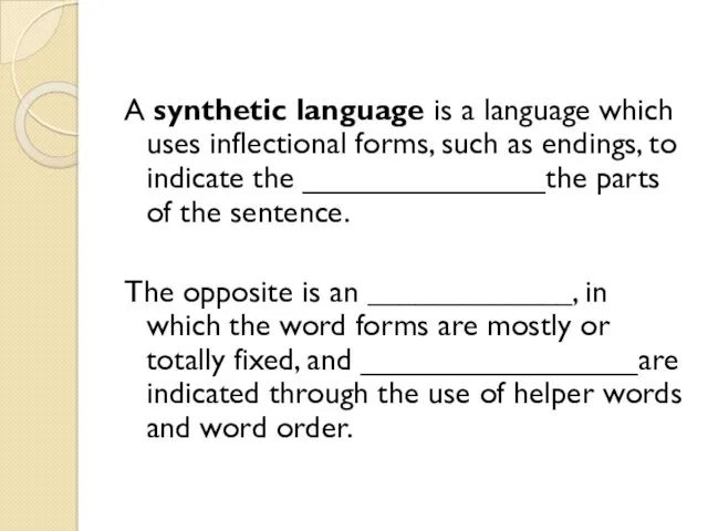 A synthetic language is a language which uses inflectional forms,