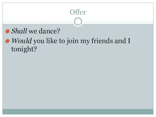 Offer Shall we dance? Would you like to join my friends and I tonight?