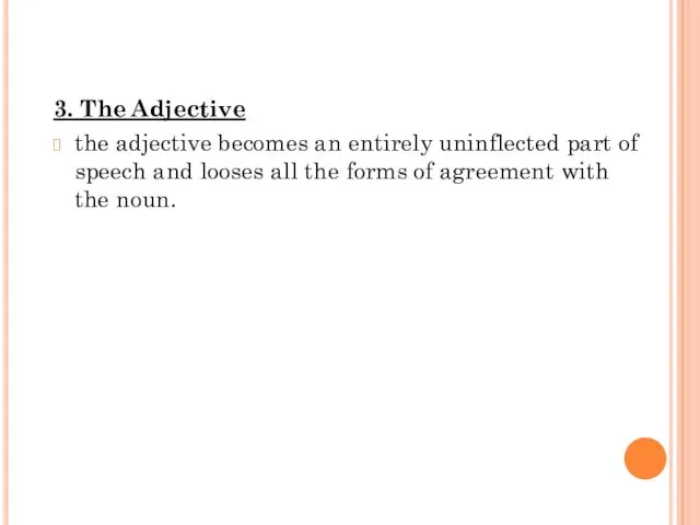 3. The Adjective the adjective becomes an entirely uninflected part of speech and