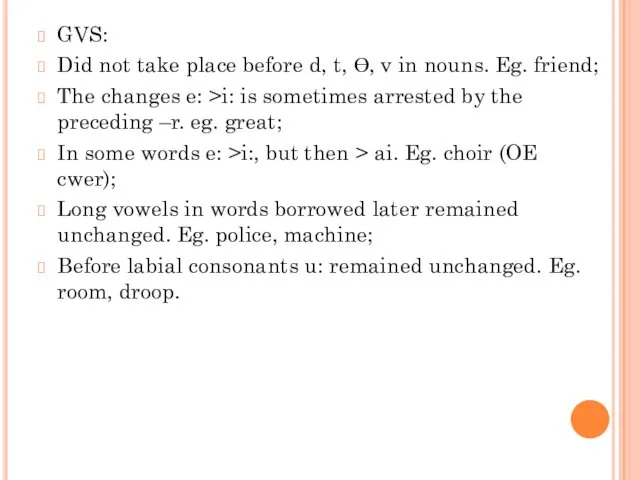 GVS: Did not take place before d, t, ϴ, v in nouns. Eg.