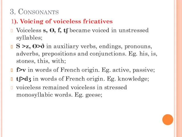 3. Consonants 1). Voicing of voiceless fricatives Voiceless s, ϴ, f, tʃ became