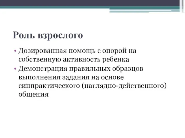 Роль взрослого Дозированная помощь с опорой на собственную активность ребенка