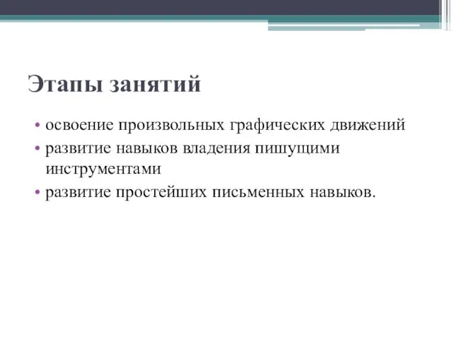 Этапы занятий освоение произвольных графических движений развитие навыков владения пишущими инструментами развитие простейших письменных навыков.