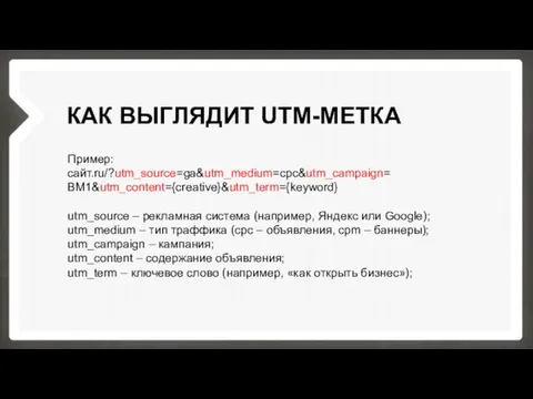 КАК ВЫГЛЯДИТ UTM-МЕТКА Пример: сайт.ru/?utm_source=ga&utm_medium=cpc&utm_campaign= BM1&utm_content={creative}&utm_term={keyword} utm_source – рекламная система