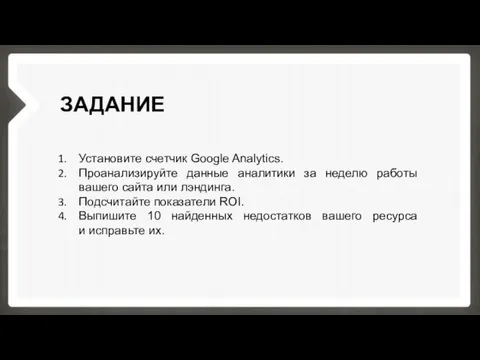 ЗАДАНИЕ Установите счетчик Google Analytics. Проанализируйте данные аналитики за неделю