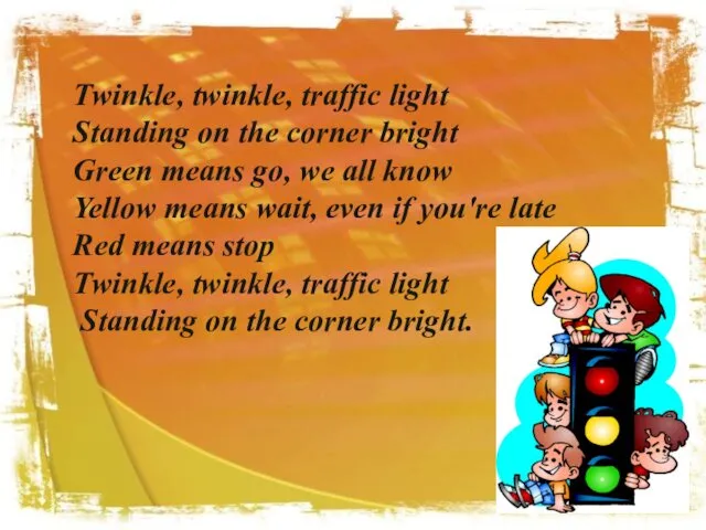 . Twinkle, twinkle, traffic light Standing on the corner bright